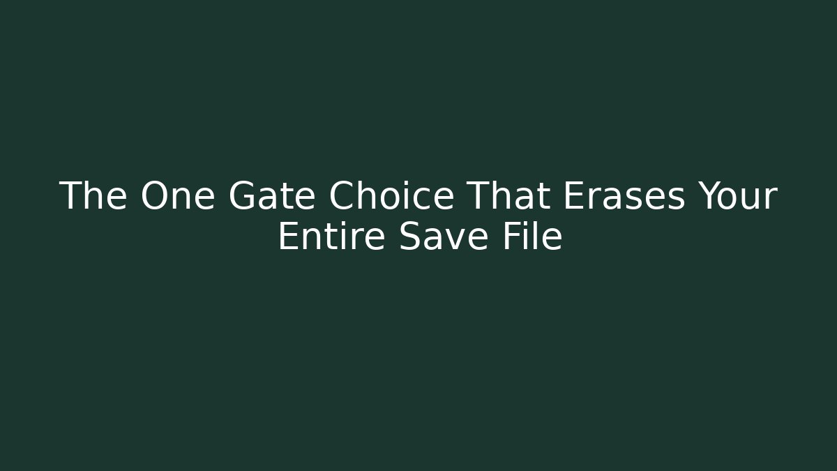 The One Gate Choice That Erases Your Entire Save File