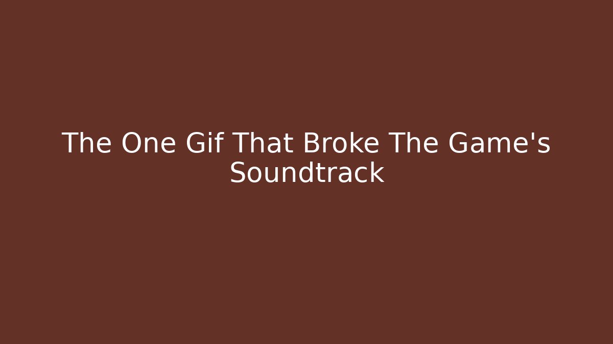 The One Gif That Broke The Game's Soundtrack