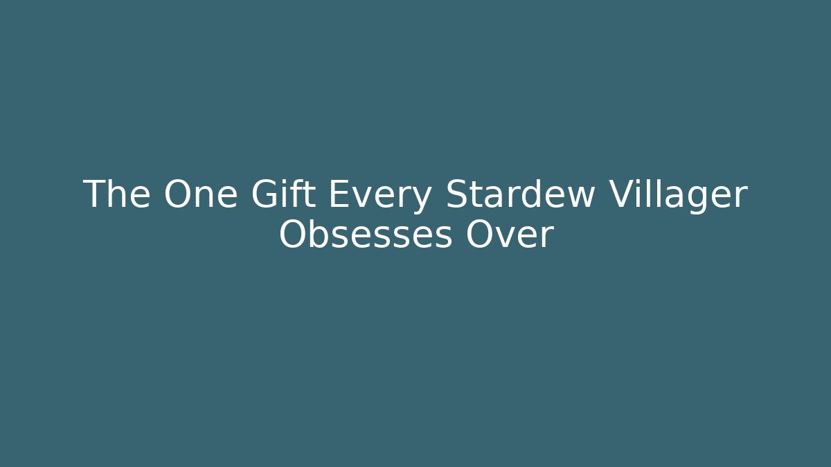 The One Gift Every Stardew Villager Obsesses Over