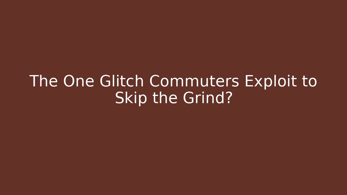 The One Glitch Commuters Exploit to Skip the Grind?