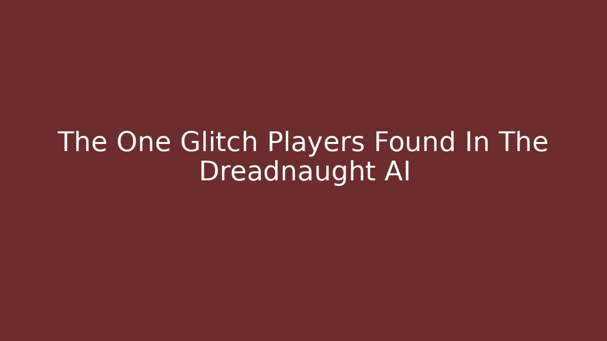 The One Glitch Players Found In The Dreadnaught AI