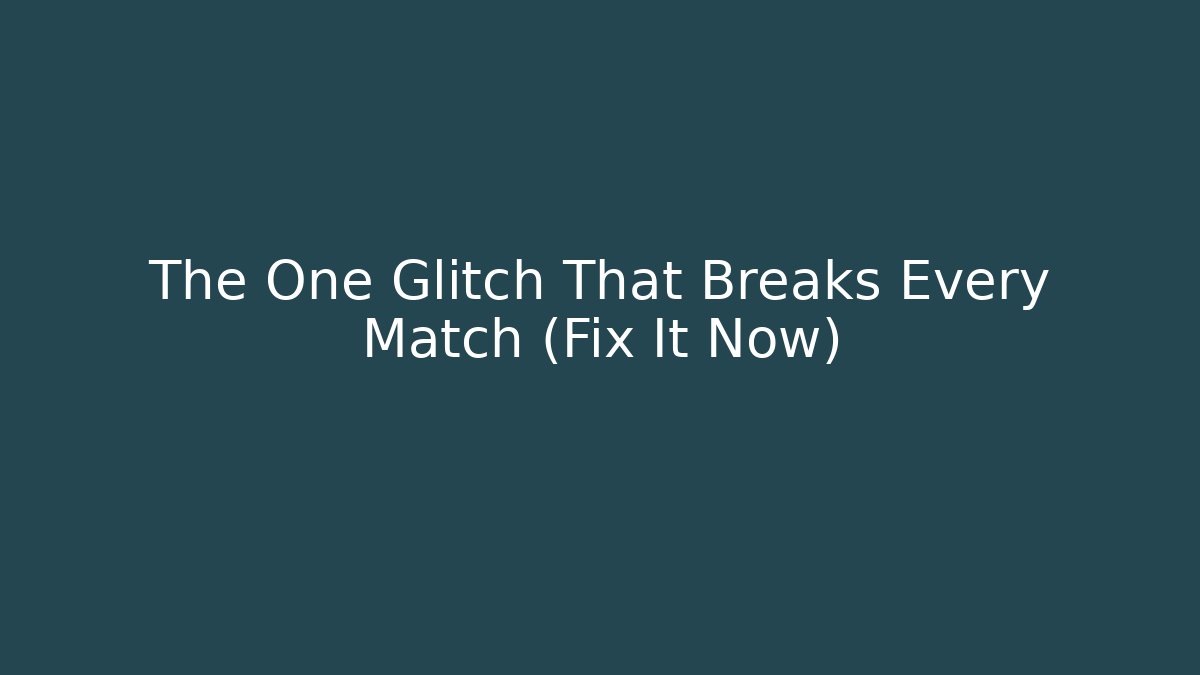 The One Glitch That Breaks Every Match (Fix It Now)