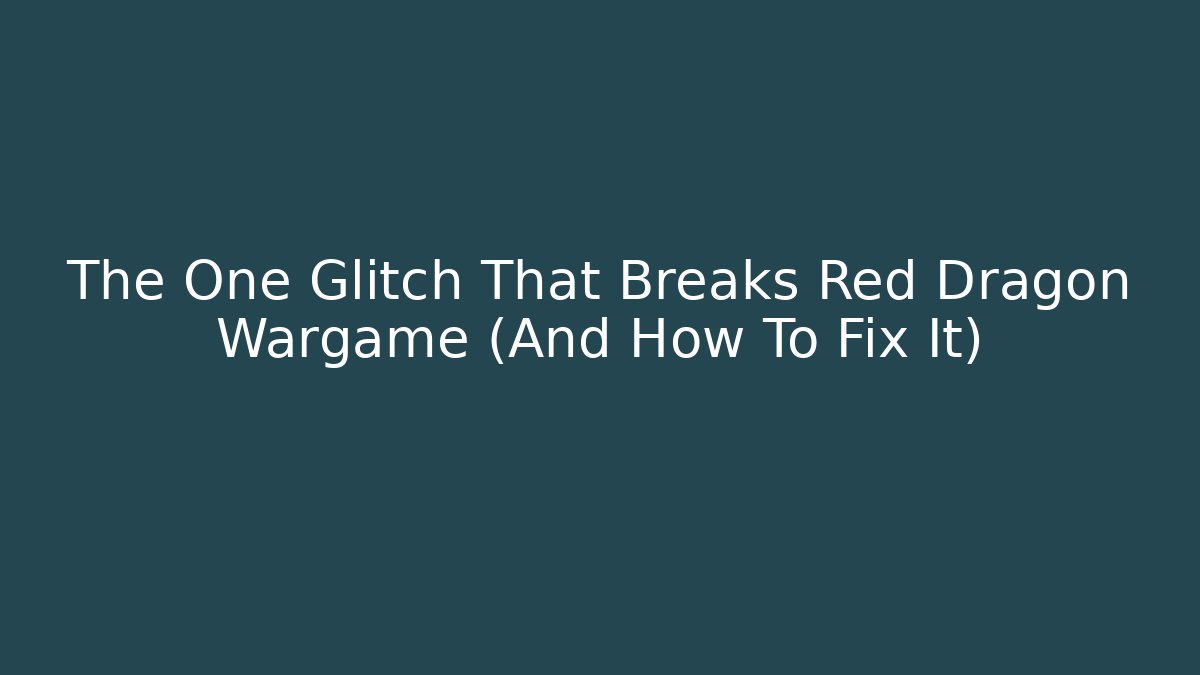 The One Glitch That Breaks Red Dragon Wargame (And How To Fix It)