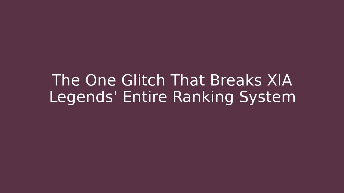 The One Glitch That Breaks XIA Legends’ Entire Ranking System