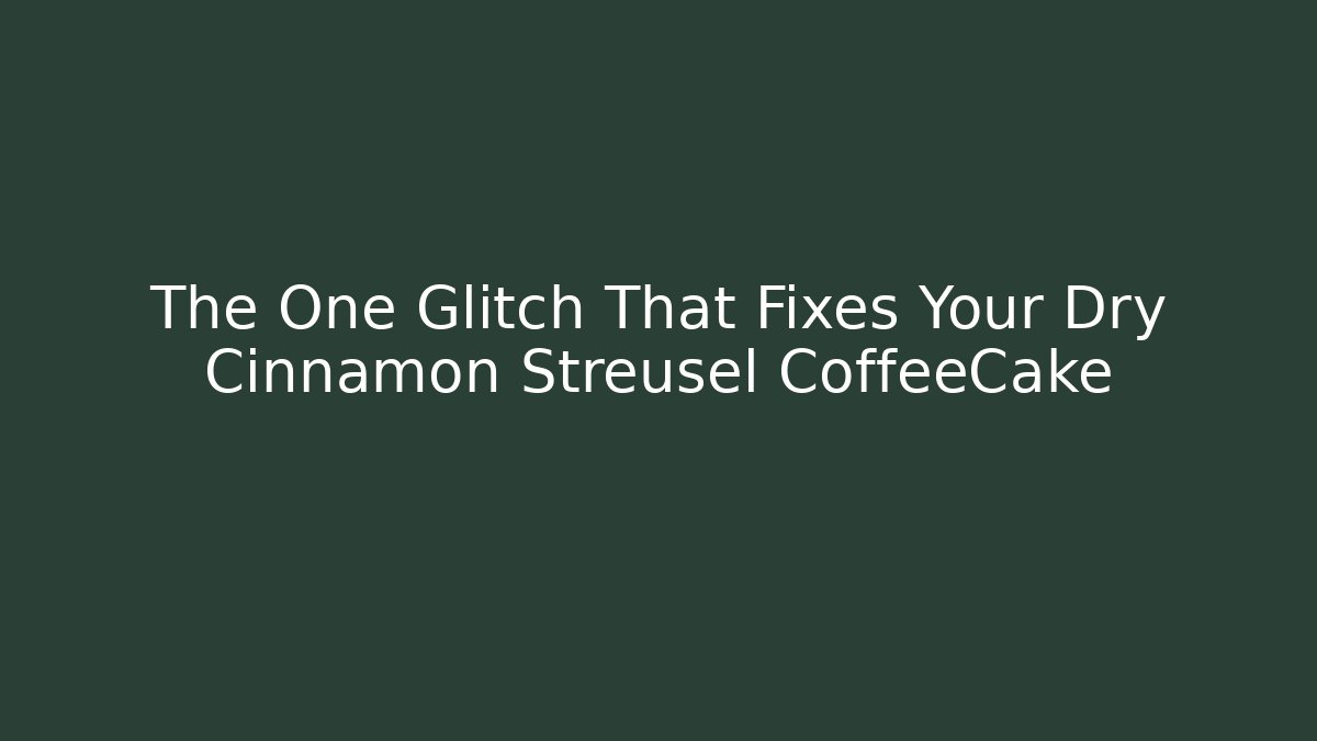 The One Glitch That Fixes Your Dry Cinnamon Streusel CoffeeCake