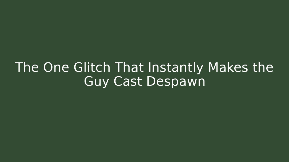 The One Glitch That Instantly Makes the Guy Cast Despawn