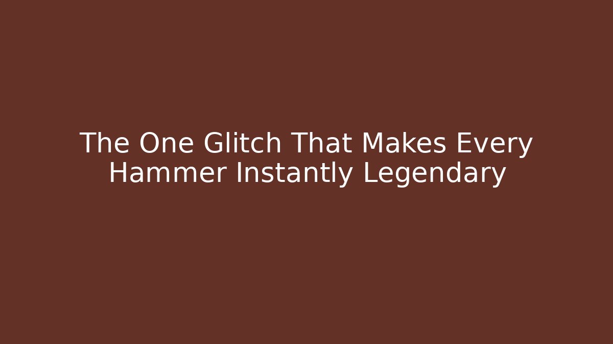 The One Glitch That Makes Every Hammer Instantly Legendary