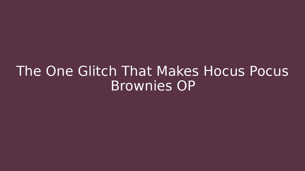 The One Glitch That Makes Hocus Pocus Brownies OP