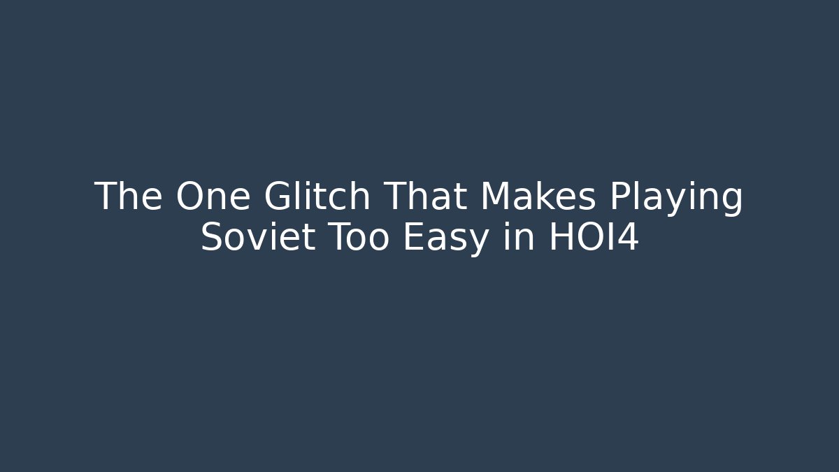 The One Glitch That Makes Playing Soviet Too Easy in HOI4