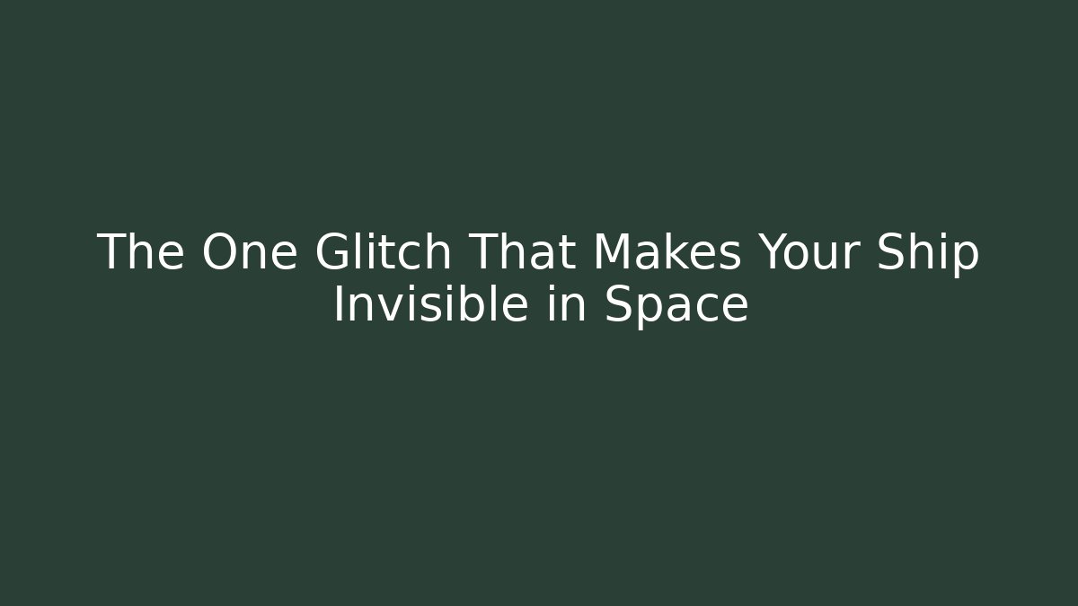 The One Glitch That Makes Your Ship Invisible in Space