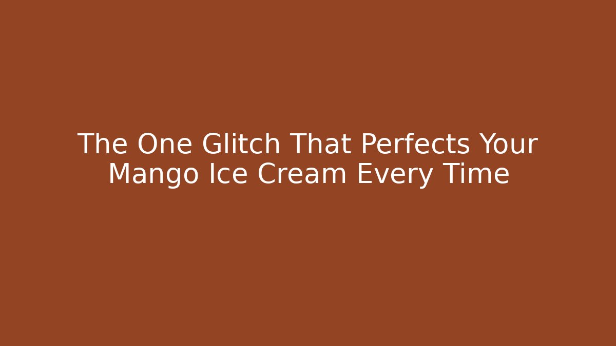 The One Glitch That Perfects Your Mango Ice Cream Every Time