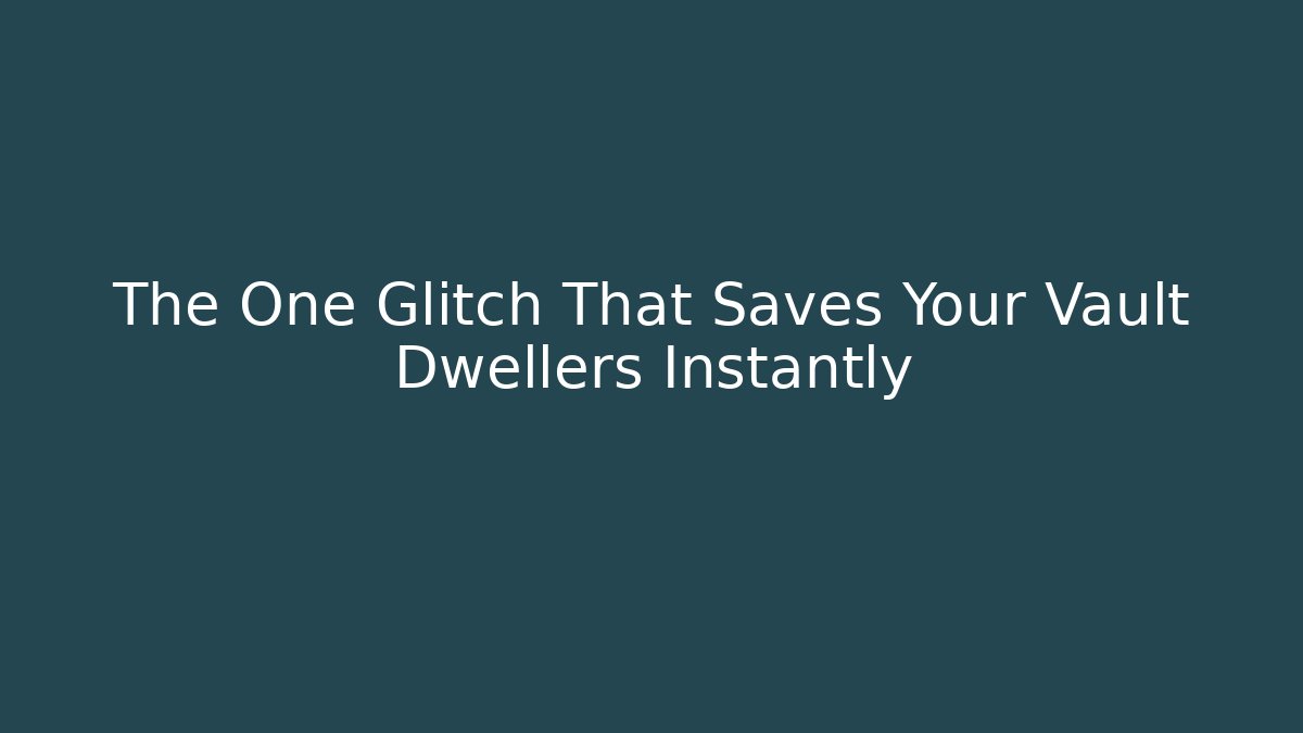 The One Glitch That Saves Your Vault Dwellers Instantly