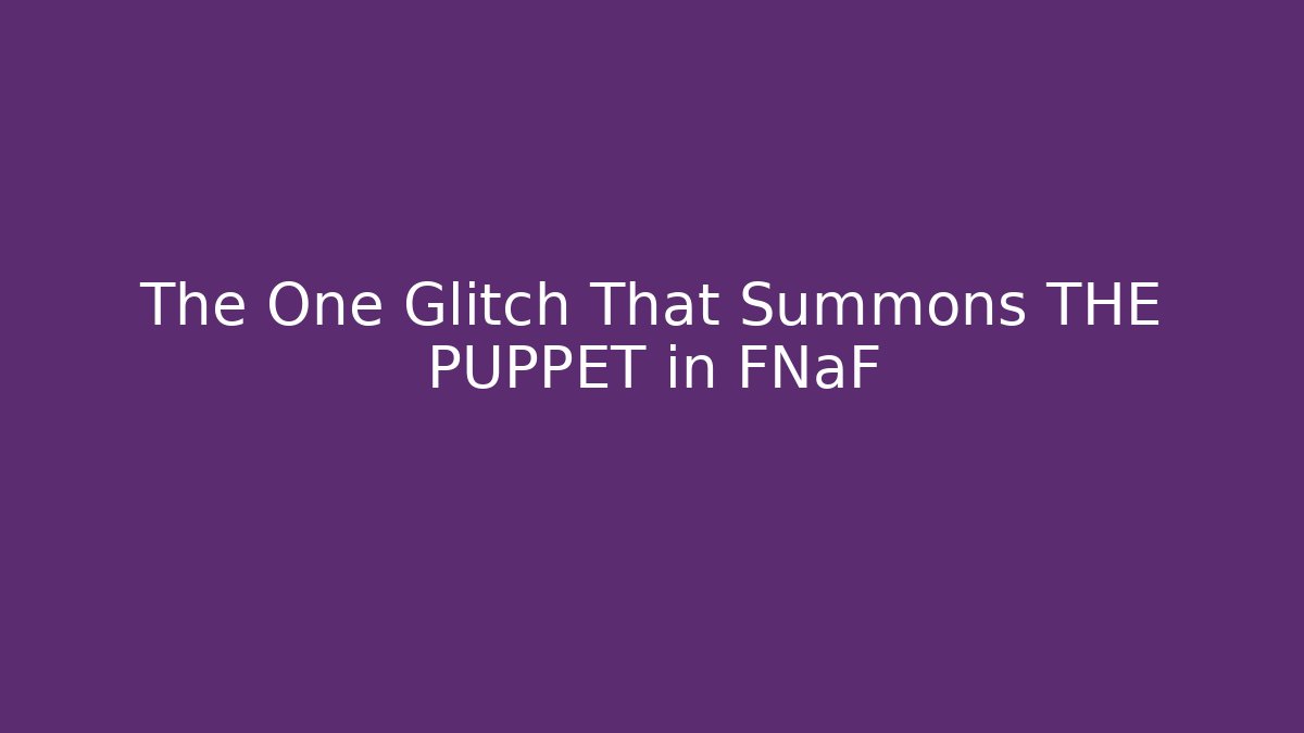The One Glitch That Summons THE PUPPET in FNaF