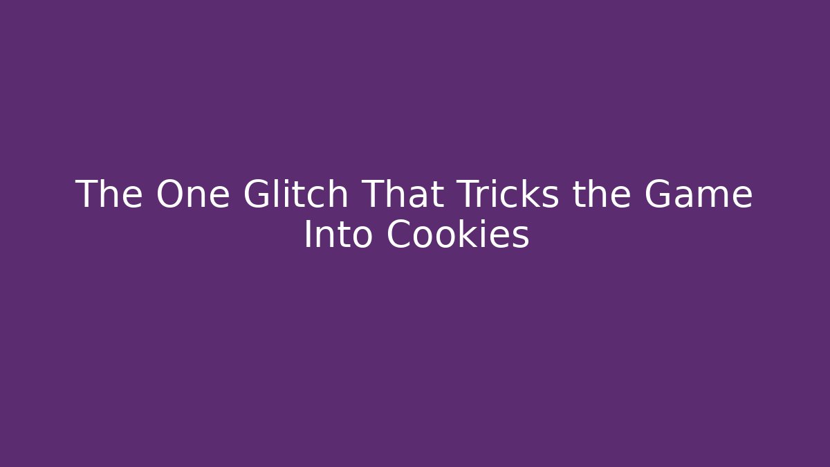 The One Glitch That Tricks the Game Into Cookies