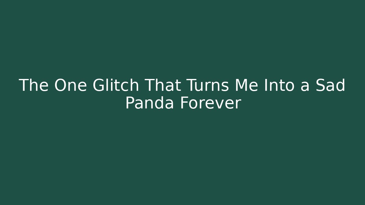 The One Glitch That Turns Me Into a Sad Panda Forever - Método de Aprovação