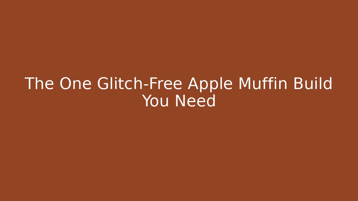 The One Glitch-Free Apple Muffin Build You Need