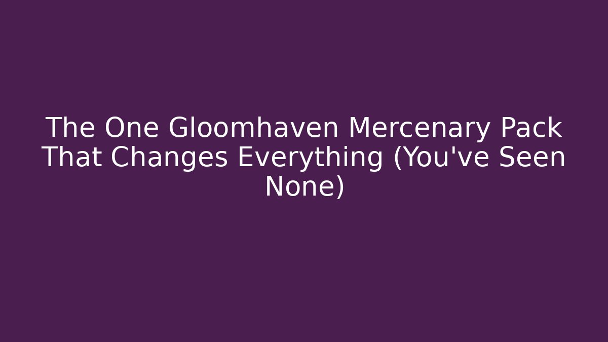 The One Gloomhaven Mercenary Pack That Changes Everything (You’ve Seen None) - Método de Aprovação