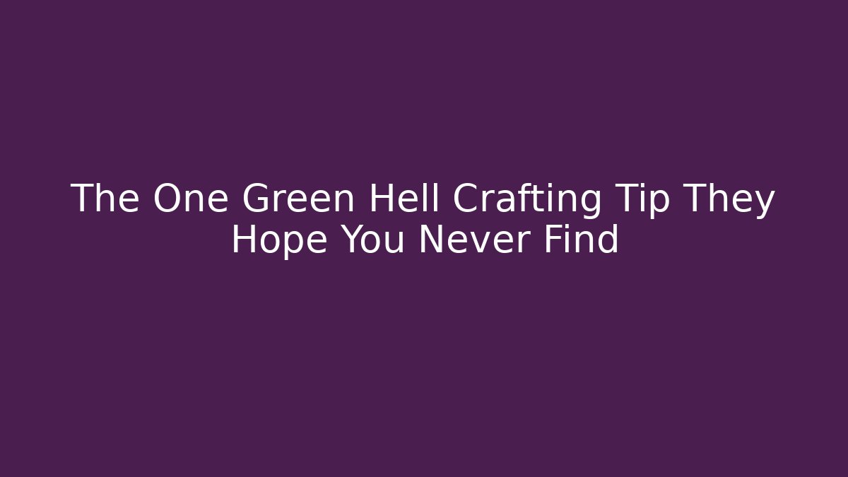 The One Green Hell Crafting Tip They Hope You Never Find