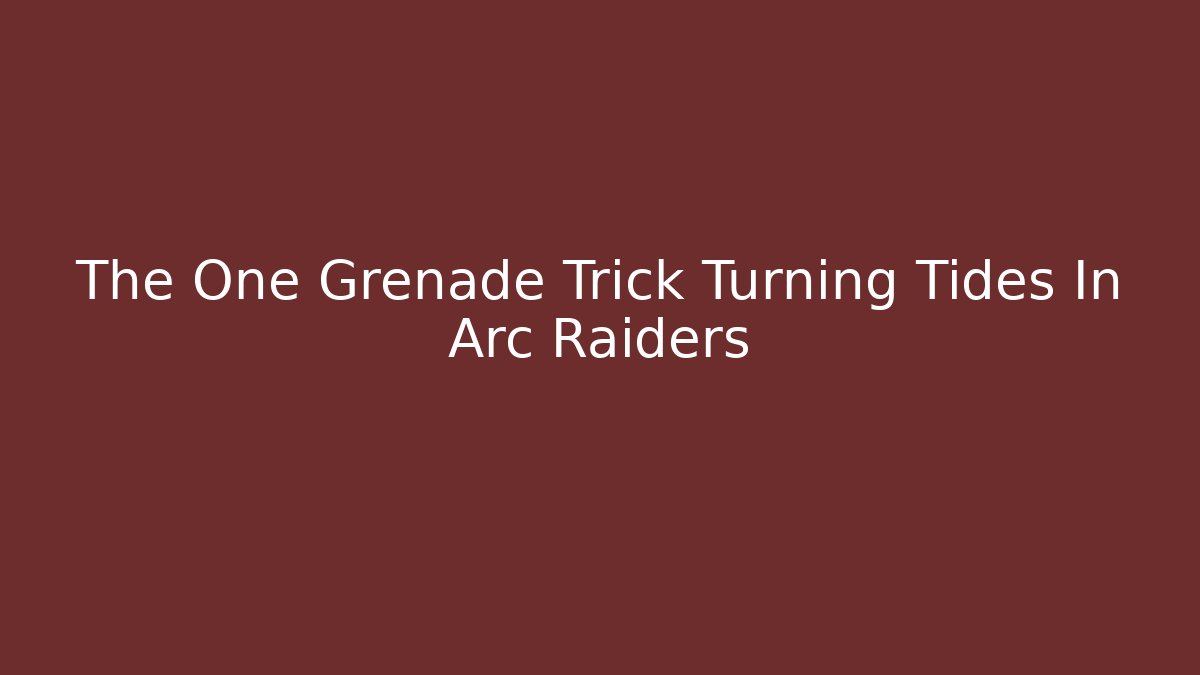 The One Grenade Trick Turning Tides In Arc Raiders