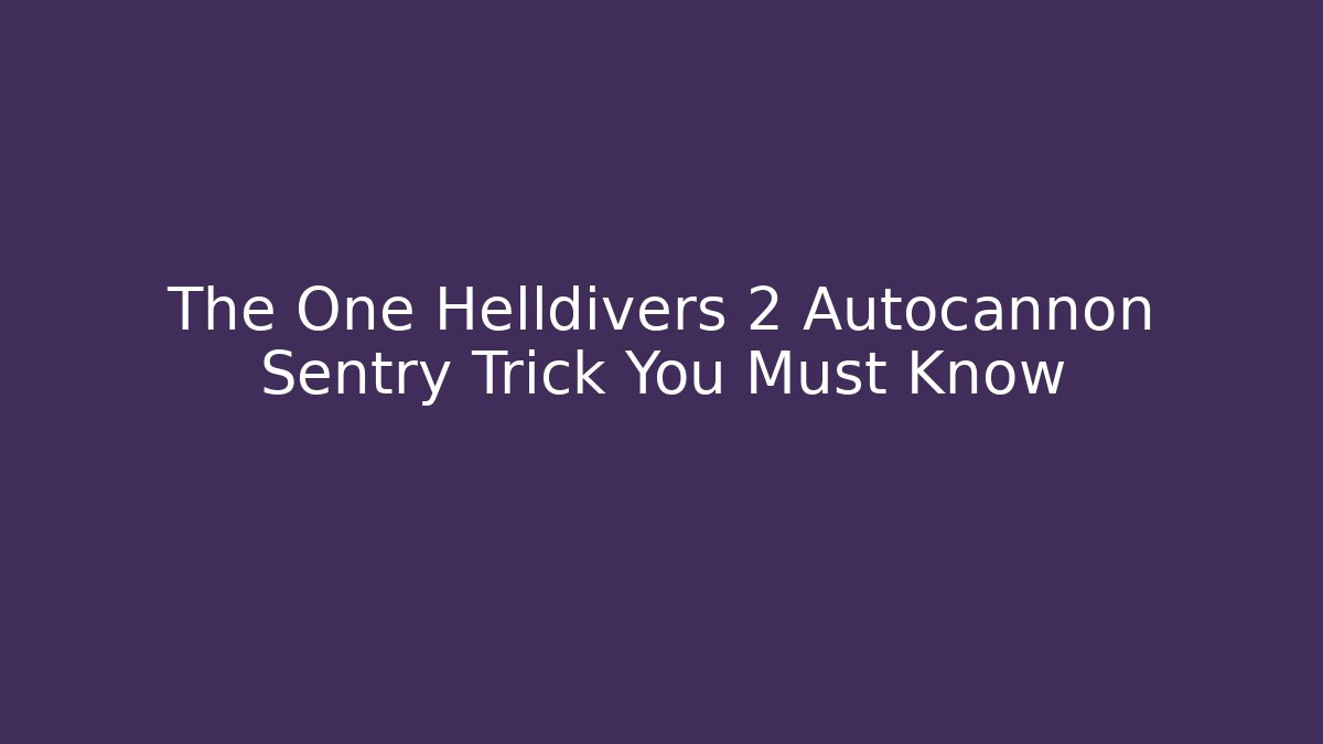 The One Helldivers 2 Autocannon Sentry Trick You Must Know