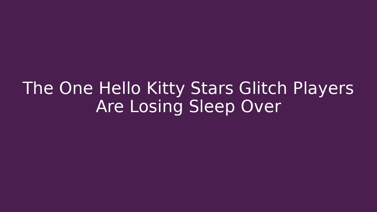 The One Hello Kitty Stars Glitch Players Are Losing Sleep Over - Método de Aprovação