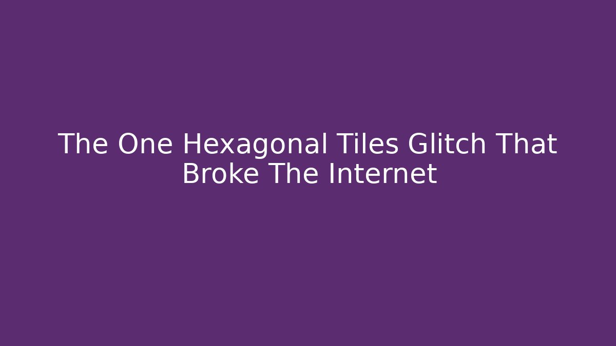 The One Hexagonal Tiles Glitch That Broke The Internet - Método de Aprovação