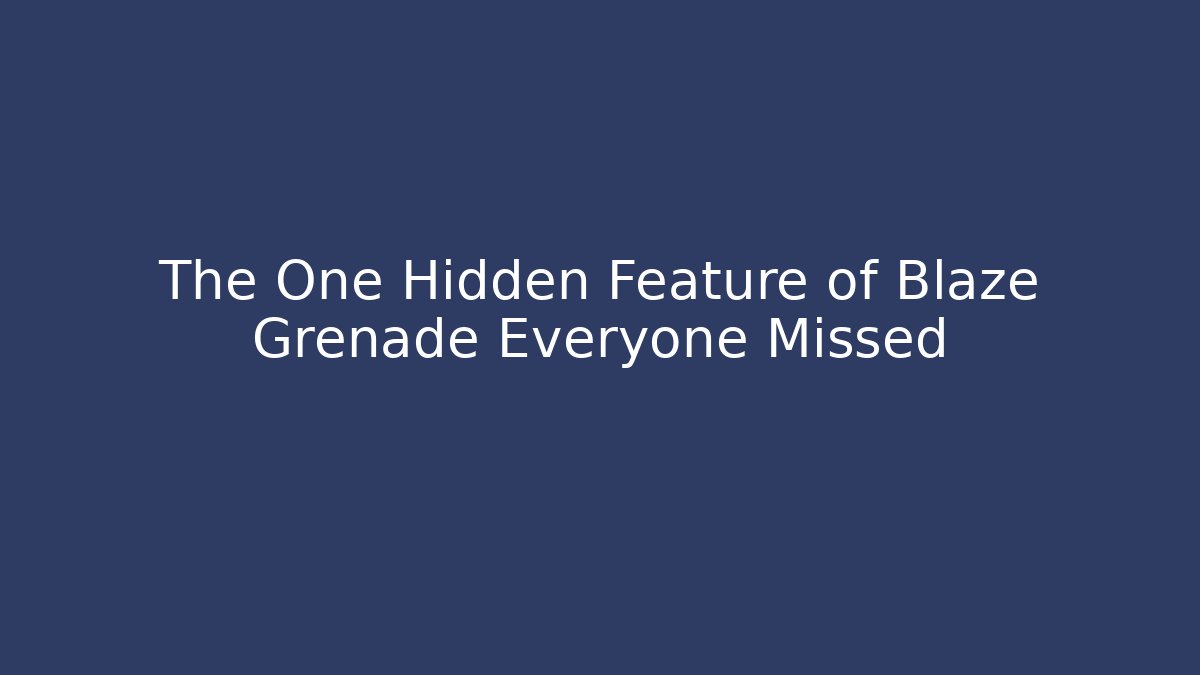 The One Hidden Feature of Blaze Grenade Everyone Missed