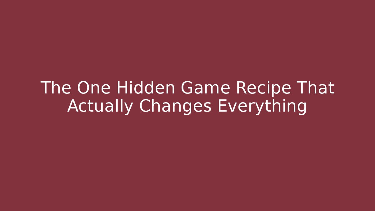 The One Hidden Game Recipe That Actually Changes Everything