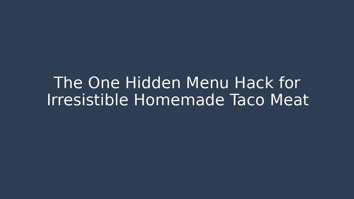 The One Hidden Menu Hack for Irresistible Homemade Taco Meat - Método de Aprovação