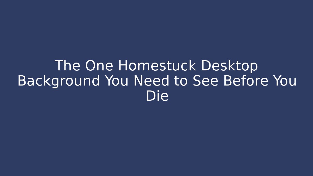 The One Homestuck Desktop Background You Need to See Before You Die