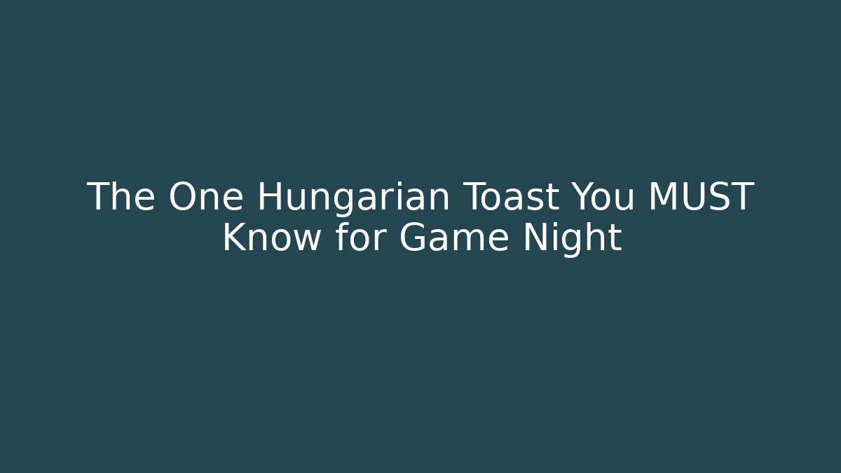 The One Hungarian Toast You MUST Know for Game Night - Método de Aprovação