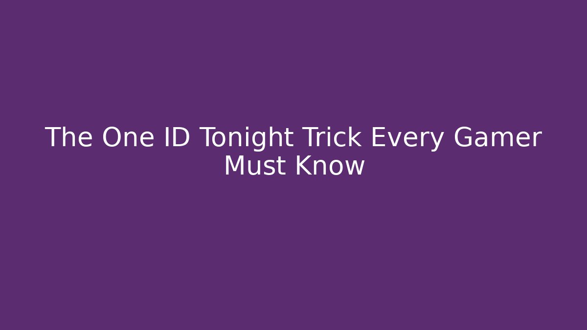 The One ID Tonight Trick Every Gamer Must Know