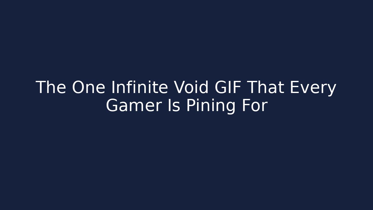 The One Infinite Void GIF That Every Gamer Is Pining For