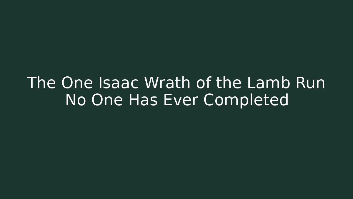 The One Isaac Wrath of the Lamb Run No One Has Ever Completed