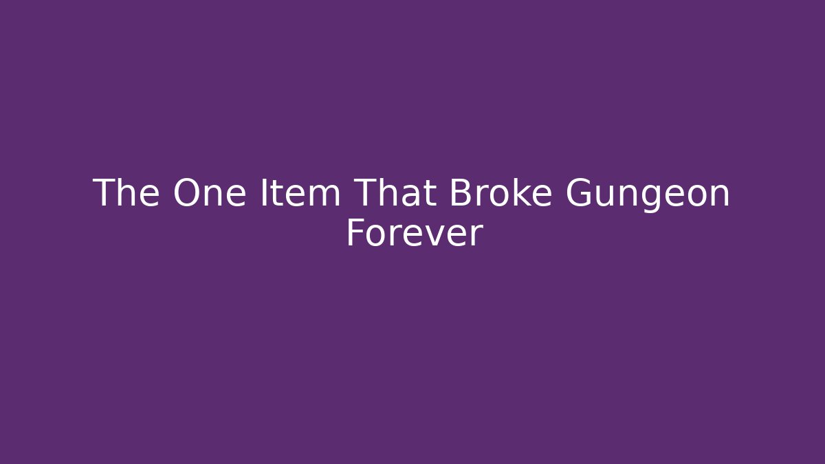 The One Item That Broke Gungeon Forever - Método de Aprovação