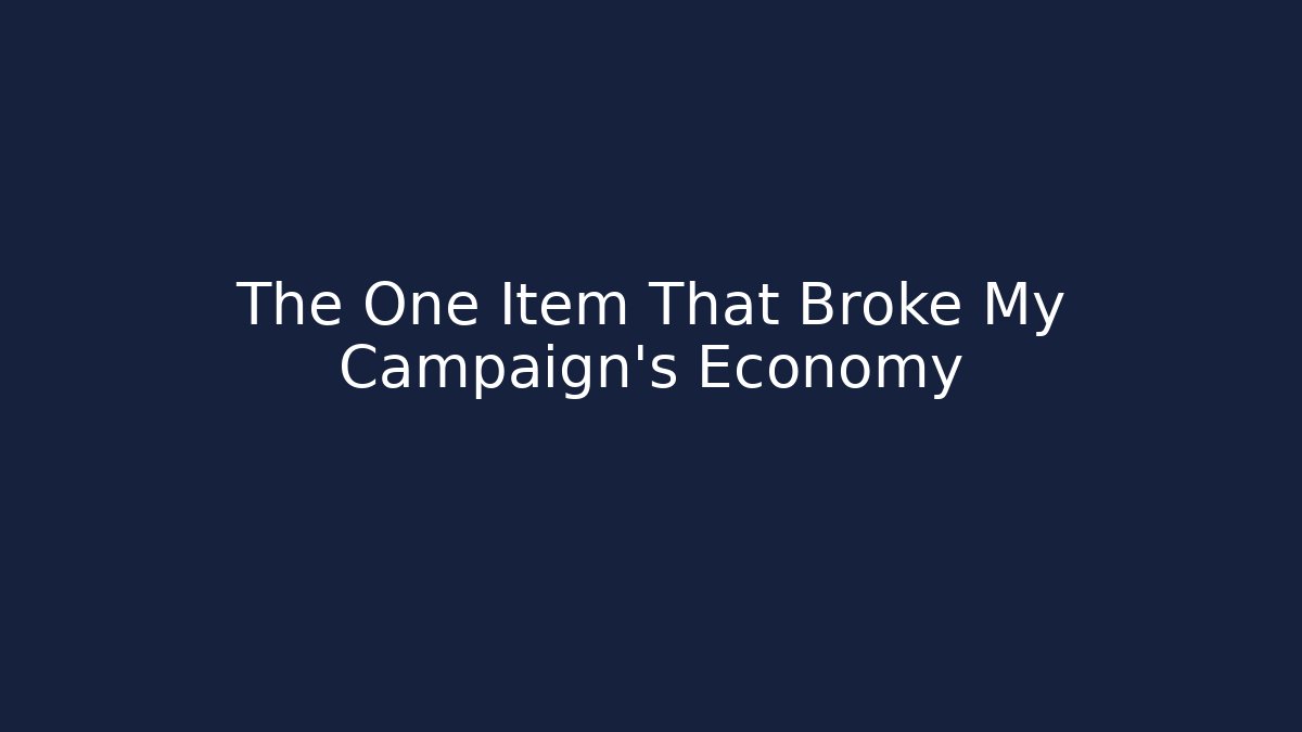 The One Item That Broke My Campaign's Economy