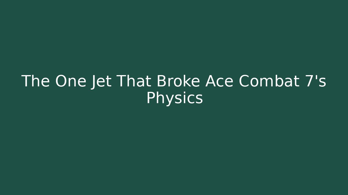 The One Jet That Broke Ace Combat 7's Physics