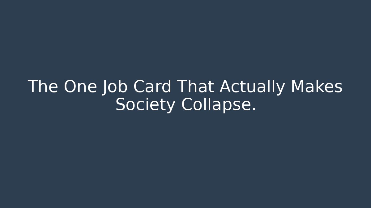 The One Job Card That Actually Makes Society Collapse.