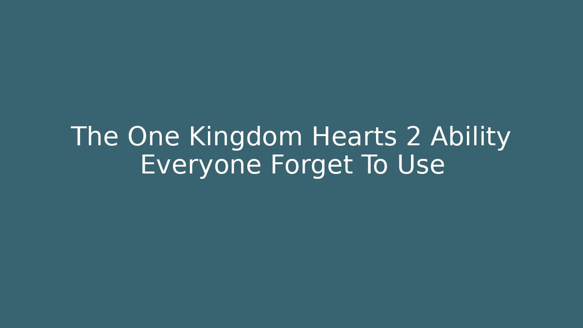 The One Kingdom Hearts 2 Ability Everyone Forget To Use