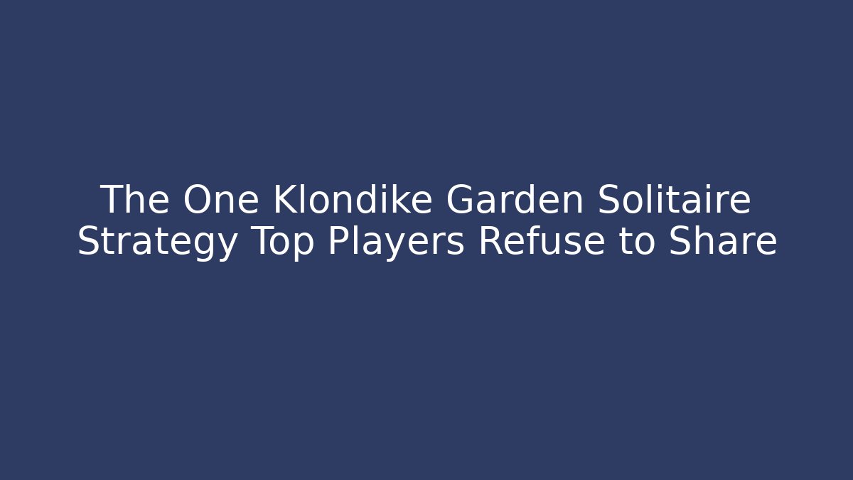 The One Klondike Garden Solitaire Strategy Top Players Refuse to Share