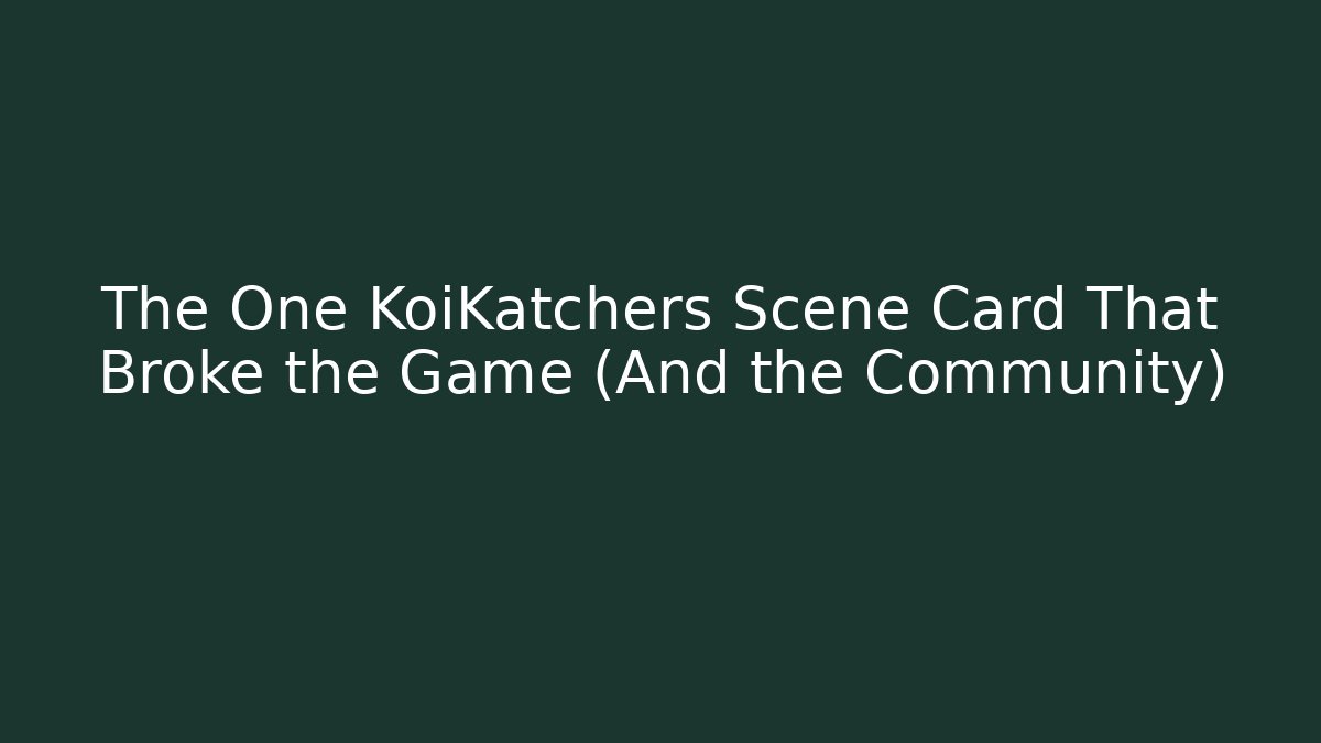 The One KoiKatchers Scene Card That Broke the Game (And the Community)