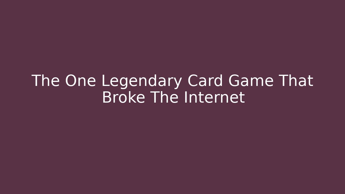 The One Legendary Card Game That Broke The Internet