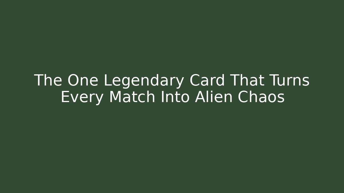 The One Legendary Card That Turns Every Match Into Alien Chaos