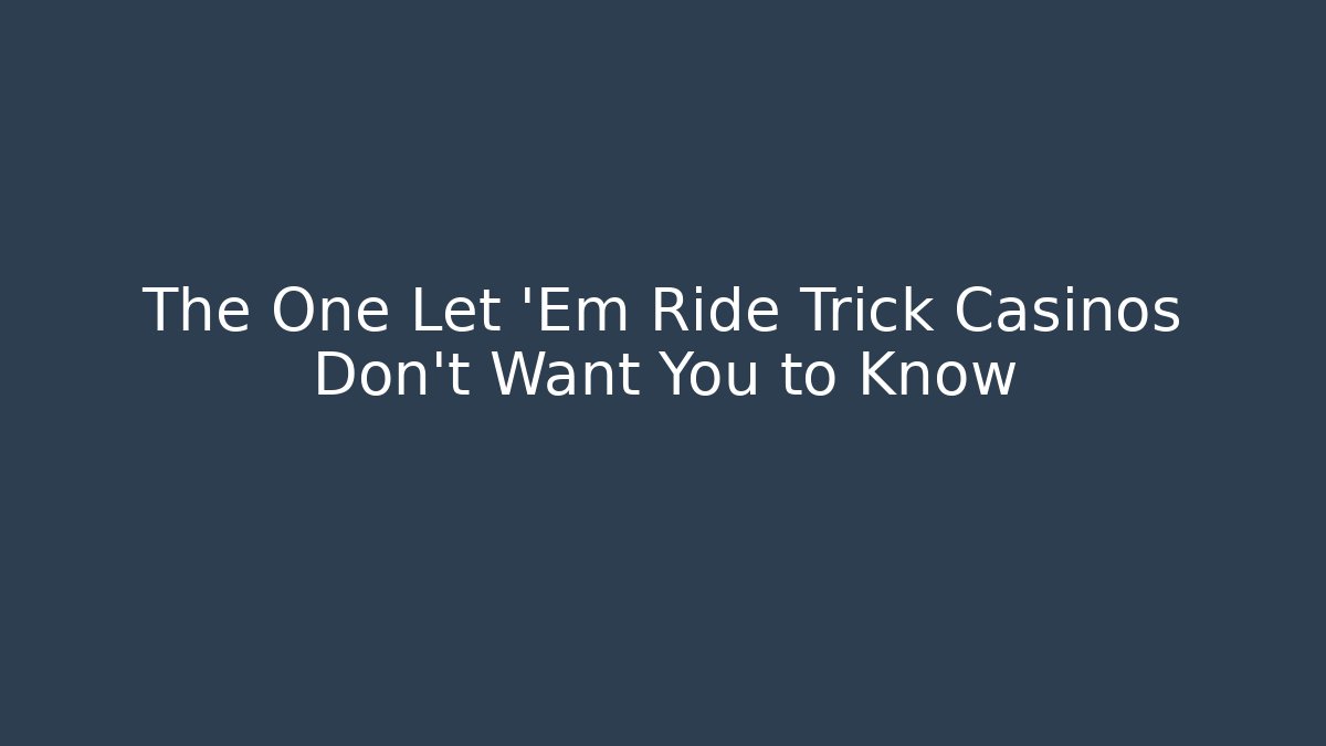 The One Let 'Em Ride Trick Casinos Don't Want You to Know