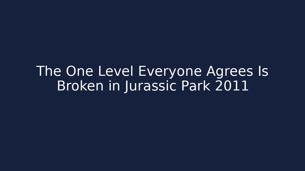 The One Level Everyone Agrees Is Broken in Jurassic Park 2011