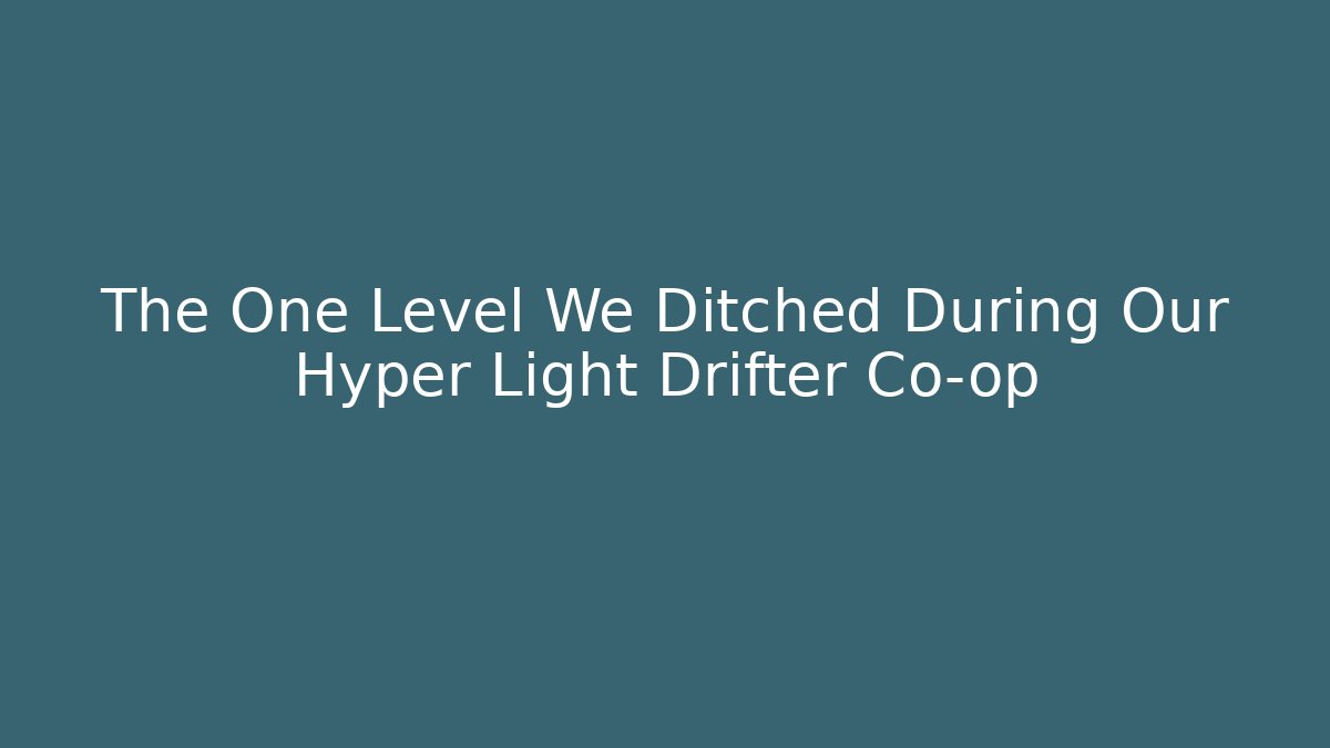 The One Level We Ditched During Our Hyper Light Drifter Co-op