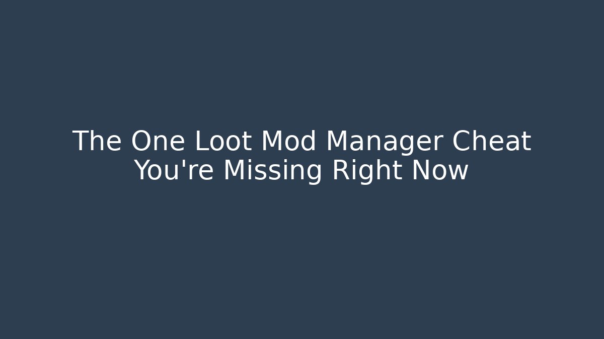 The One Loot Mod Manager Cheat You’re Missing Right Now