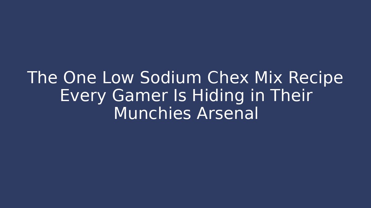 The One Low Sodium Chex Mix Recipe Every Gamer Is Hiding in Their Munchies Arsenal
