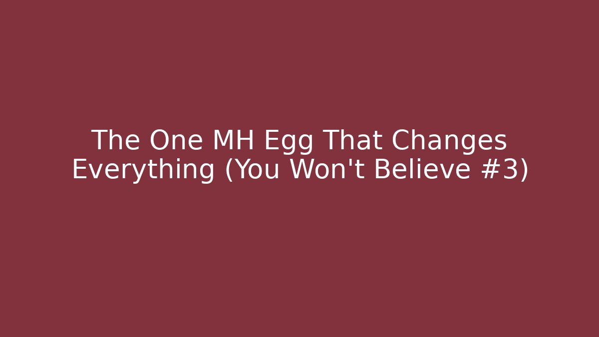 The One MH Egg That Changes Everything (You Won't Believe #3)
