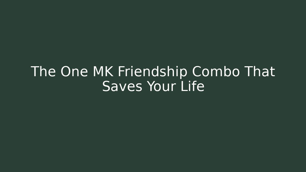 The One MK Friendship Combo That Saves Your Life